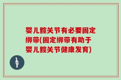 婴儿髋关节有必要固定绑带(固定绑带有助于婴儿髋关节健康发育)