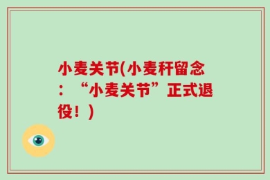 小麦关节(小麦秆留念：“小麦关节”正式退役！)