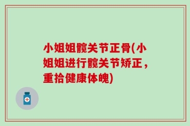 小姐姐髋关节正骨(小姐姐进行髋关节矫正，重拾健康体魄)