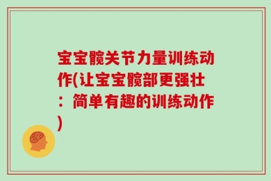 宝宝髋关节力量训练动作(让宝宝髋部更强壮：简单有趣的训练动作)