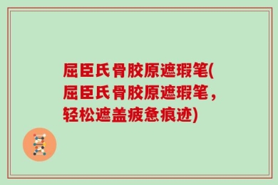 屈臣氏骨胶原遮瑕笔(屈臣氏骨胶原遮瑕笔，轻松遮盖疲惫痕迹)