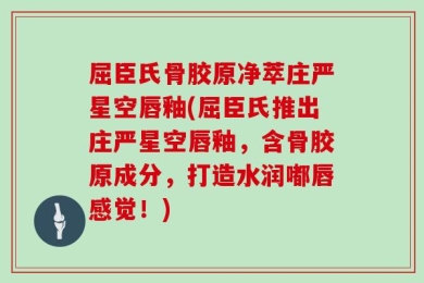 屈臣氏骨胶原净萃庄严星空唇釉(屈臣氏推出庄严星空唇釉，含骨胶原成分，打造水润嘟唇感觉！)