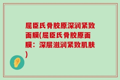 屈臣氏骨胶原深润紧致面膜(屈臣氏骨胶原面膜：深层滋润紧致肌肤)