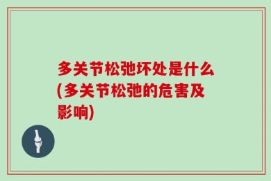 多关节松弛坏处是什么(多关节松弛的危害及影响)