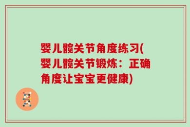 婴儿髋关节角度练习(婴儿髋关节锻炼：正确角度让宝宝更健康)