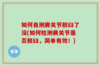 如何自测肩关节脱臼了没(如何检测肩关节是否脱臼，简单有效！)