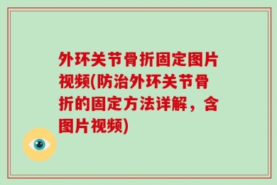 外环关节骨折固定图片视频(防治外环关节骨折的固定方法详解，含图片视频)