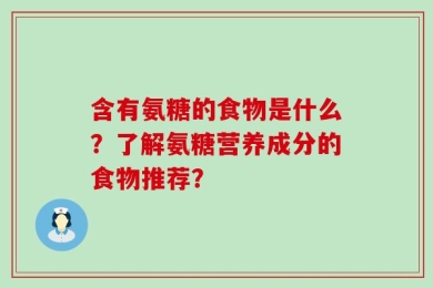 含有氨糖的食物是什么？了解氨糖营养成分的食物推荐？