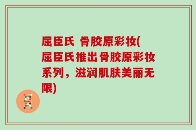 屈臣氏 骨胶原彩妆(屈臣氏推出骨胶原彩妆系列，滋润肌肤美丽无限)