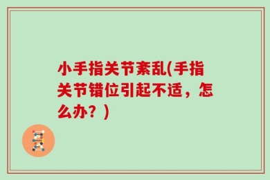小手指关节紊乱(手指关节错位引起不适，怎么办？)