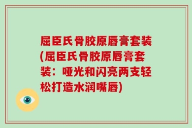 屈臣氏骨胶原唇膏套装(屈臣氏骨胶原唇膏套装：哑光和闪亮两支轻松打造水润嘴唇)