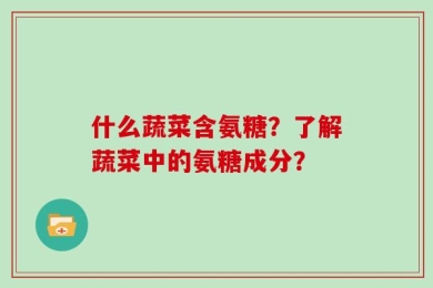 什么蔬菜含氨糖？了解蔬菜中的氨糖成分？