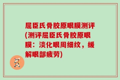 屈臣氏骨胶原眼膜测评(测评屈臣氏骨胶原眼膜：淡化眼周细纹，缓解眼部疲劳)