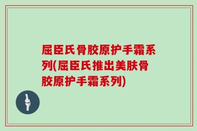 屈臣氏骨胶原护手霜系列(屈臣氏推出美肤骨胶原护手霜系列)