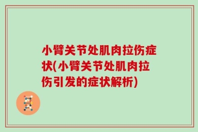 小臂关节处肌肉拉伤症状(小臂关节处肌肉拉伤引发的症状解析)