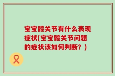 宝宝髋关节有什么表现症状(宝宝髋关节问题的症状该如何判断？)