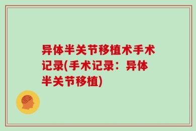 异体半关节移植术手术记录(手术记录：异体半关节移植)