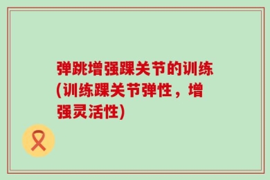 弹跳增强踝关节的训练(训练踝关节弹性，增强灵活性)