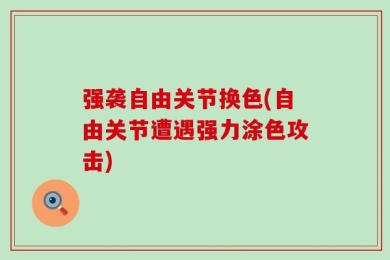 强袭自由关节换色(自由关节遭遇强力涂色攻击)