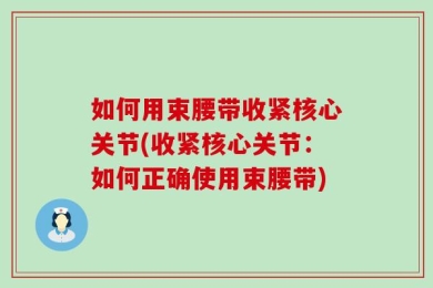 如何用束腰带收紧核心关节(收紧核心关节：如何正确使用束腰带)