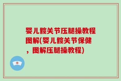 婴儿髋关节压腿操教程图解(婴儿髋关节保健，图解压腿操教程)