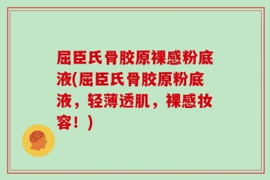 屈臣氏骨胶原裸感粉底液(屈臣氏骨胶原粉底液，轻薄透肌，裸感妆容！)