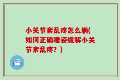 小关节紊乱疼怎么躺(如何正确睡姿缓解小关节紊乱疼？)