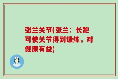 张兰关节(张兰：长跑可使关节得到锻炼，对健康有益)