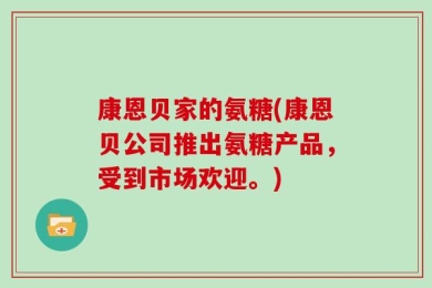 康恩贝家的氨糖(康恩贝公司推出氨糖产品，受到市场欢迎。)