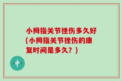 小拇指关节挫伤多久好(小拇指关节挫伤的康复时间是多久？)