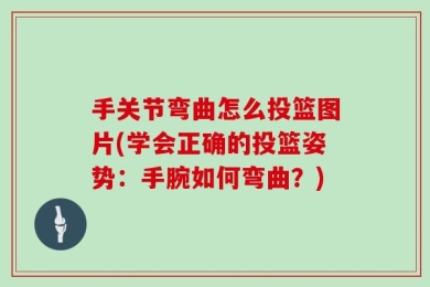 手关节弯曲怎么投篮图片(学会正确的投篮姿势：手腕如何弯曲？)