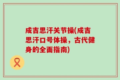 成吉思汗关节操(成吉思汗口号体操，古代健身的全面指南)