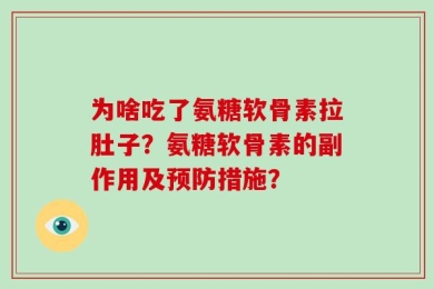 为啥吃了氨糖软骨素拉肚子？氨糖软骨素的副作用及预防措施？