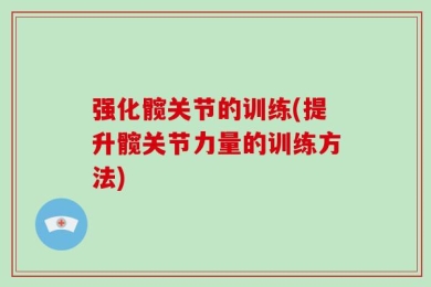强化髋关节的训练(提升髋关节力量的训练方法)