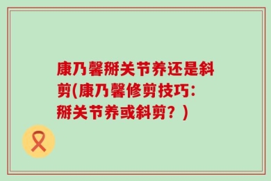康乃馨掰关节养还是斜剪(康乃馨修剪技巧：掰关节养或斜剪？)