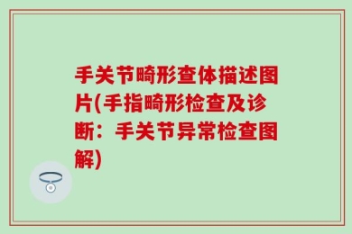 手关节畸形查体描述图片(手指畸形检查及诊断：手关节异常检查图解)