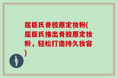 屈臣氏骨胶原定妆粉(屈臣氏推出骨胶原定妆粉，轻松打造持久妆容)