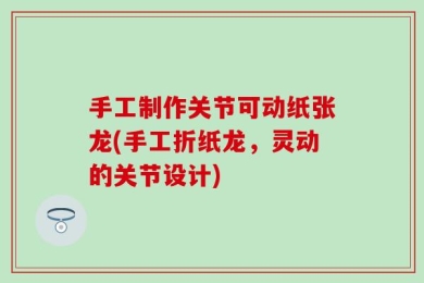 手工制作关节可动纸张龙(手工折纸龙，灵动的关节设计)
