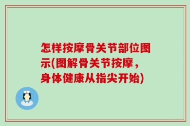 怎样按摩骨关节部位图示(图解骨关节按摩，身体健康从指尖开始)