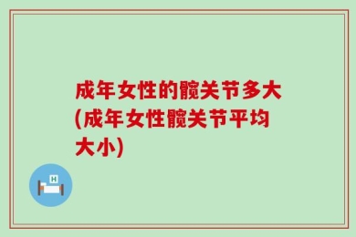 成年女性的髋关节多大(成年女性髋关节平均大小)