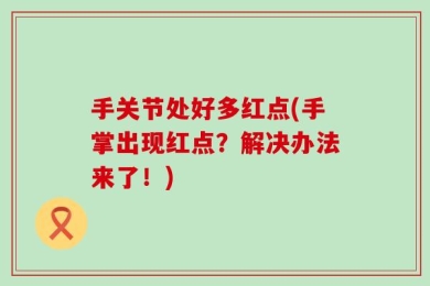 手关节处好多红点(手掌出现红点？解决办法来了！)