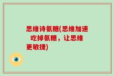思维诗氨糖(思维加速  吃掉氨糖，让思维更敏捷)