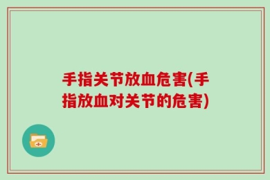 手指关节放血危害(手指放血对关节的危害)