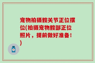 宠物拍摄髋关节正位摆位(拍摄宠物髋部正位照片，提前做好准备！)