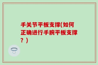 手关节平板支撑(如何正确进行手腕平板支撑？)
