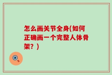 怎么画关节全身(如何正确画一个完整人体骨架？)