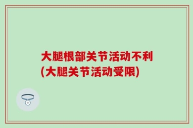 大腿根部关节活动不利(大腿关节活动受限)