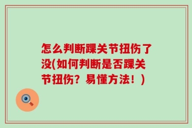 怎么判断踝关节扭伤了没(如何判断是否踝关节扭伤？易懂方法！)