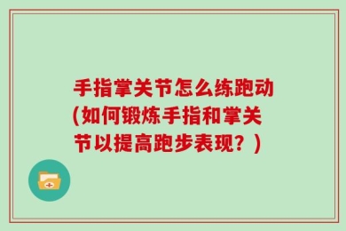 手指掌关节怎么练跑动(如何锻炼手指和掌关节以提高跑步表现？)