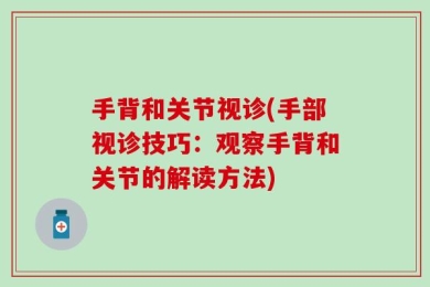 手背和关节视诊(手部视诊技巧：观察手背和关节的解读方法)